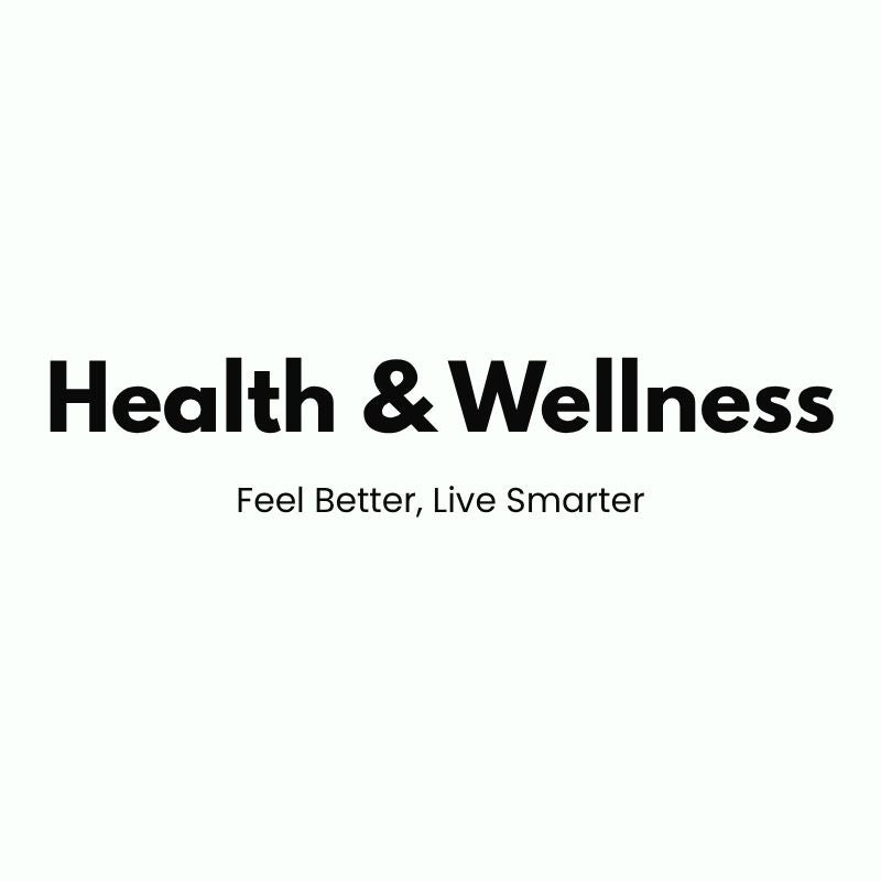 Health & Wellness - Feel Better, Live Smarter
